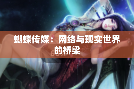 蝴蝶传媒：网络与现实世界的桥梁