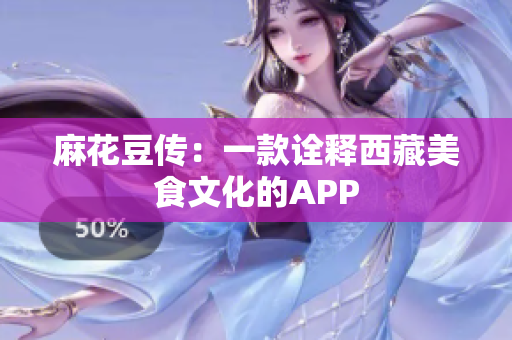 麻花豆传：一款诠释西藏美食文化的APP