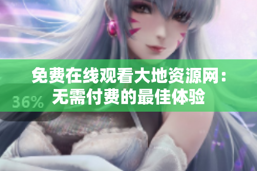 免费在线观看大地资源网：无需付费的最佳体验