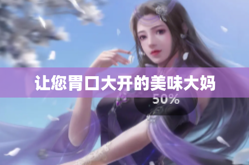 让您胃口大开的美味大妈
