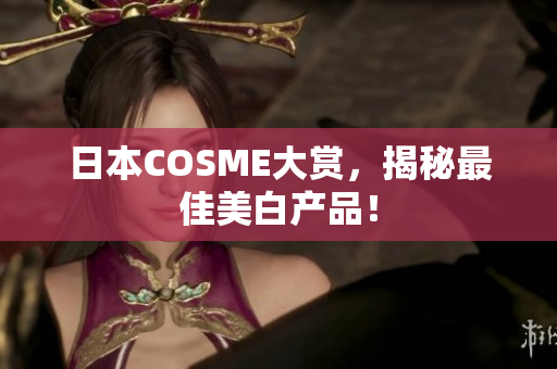 日本COSME大赏，揭秘最佳美白产品！