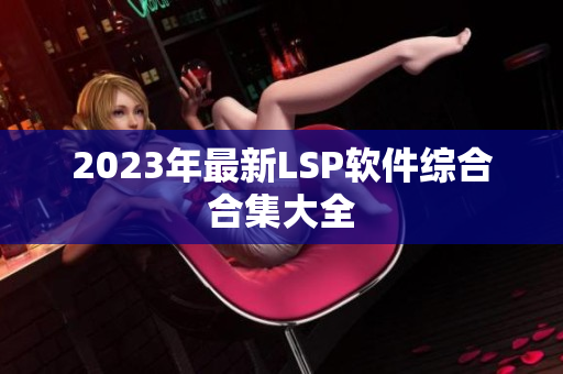 2023年最新LSP软件综合合集大全