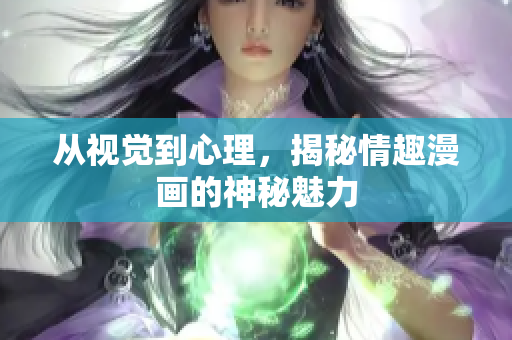 从视觉到心理，揭秘情趣漫画的神秘魅力
