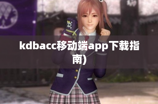 kdbacc移动端app下载指南)