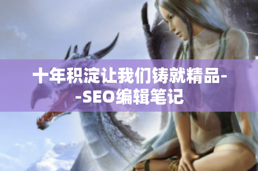 十年积淀让我们铸就精品--SEO编辑笔记