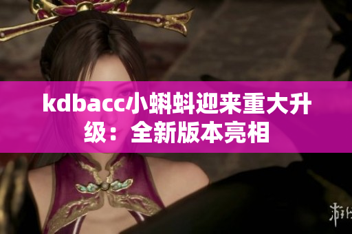 kdbacc小蝌蚪迎来重大升级：全新版本亮相