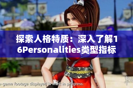 探索人格特质：深入了解16Personalities类型指标