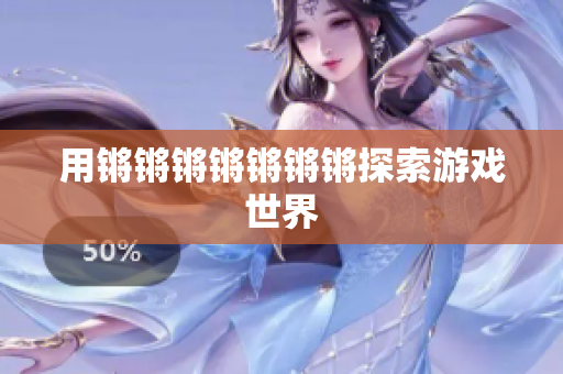 用锵锵锵锵锵锵锵探索游戏世界