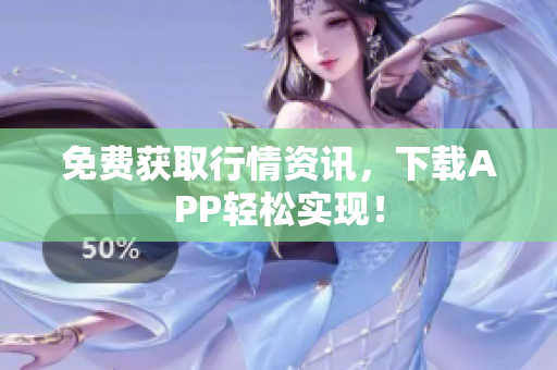 免费获取行情资讯，下载APP轻松实现！