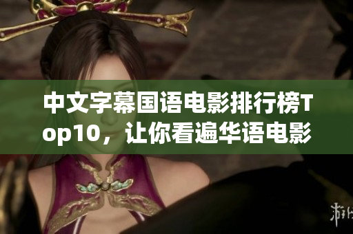 中文字幕国语电影排行榜Top10，让你看遍华语电影界精品！