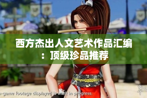 西方杰出人文艺术作品汇编：顶级珍品推荐