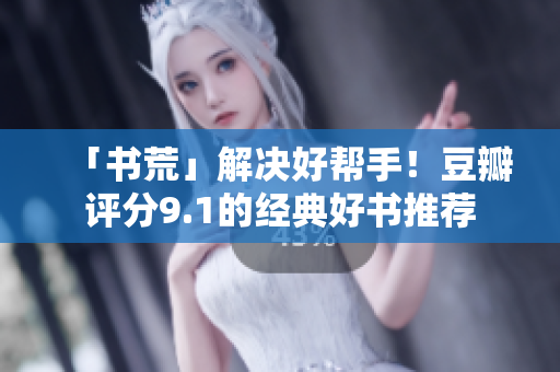 「书荒」解决好帮手！豆瓣评分9.1的经典好书推荐
