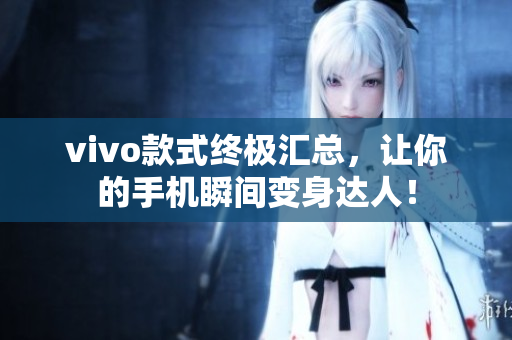 vivo款式终极汇总，让你的手机瞬间变身达人！
