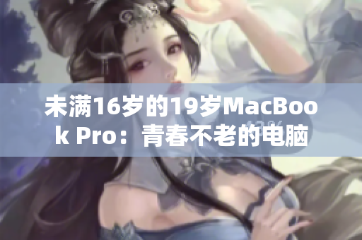 未满16岁的19岁MacBook Pro：青春不老的电脑