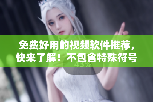 免费好用的视频软件推荐，快来了解！不包含特殊符号