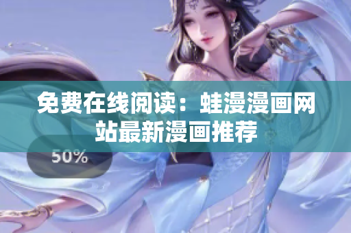 免费在线阅读：蛙漫漫画网站最新漫画推荐