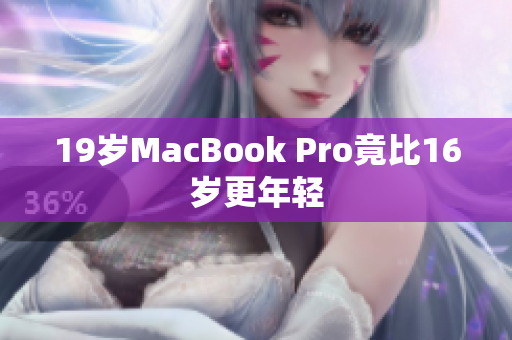 19岁MacBook Pro竟比16岁更年轻