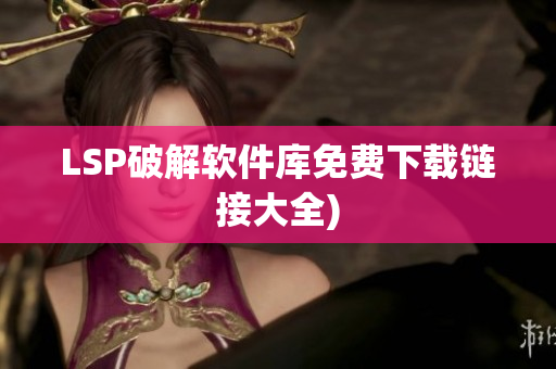 LSP破解软件库免费下载链接大全)