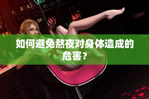 如何避免熬夜对身体造成的危害？