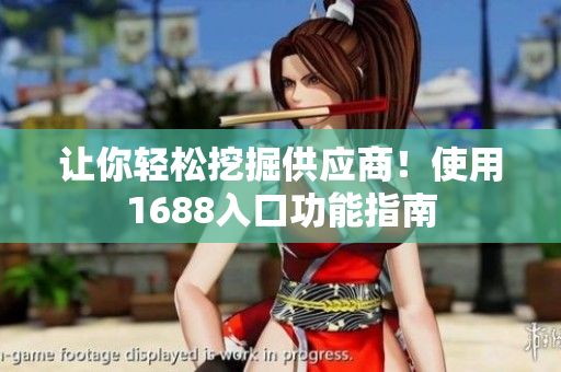 让你轻松挖掘供应商！使用1688入口功能指南