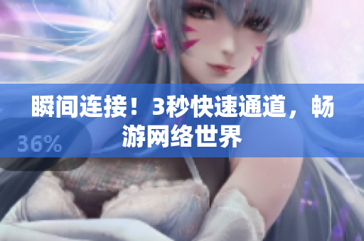 瞬间连接！3秒快速通道，畅游网络世界