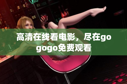 高清在线看电影，尽在gogogo免费观看