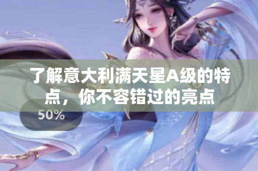了解意大利满天星A级的特点，你不容错过的亮点