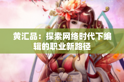 黄汇品：探索网络时代下编辑的职业新路径