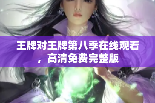 王牌对王牌第八季在线观看，高清免费完整版