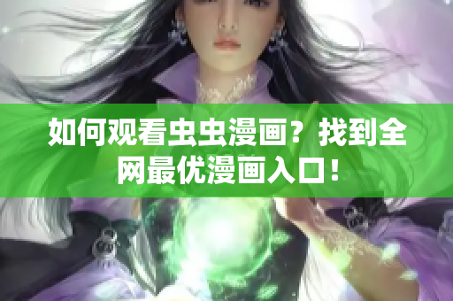 如何观看虫虫漫画？找到全网最优漫画入口！