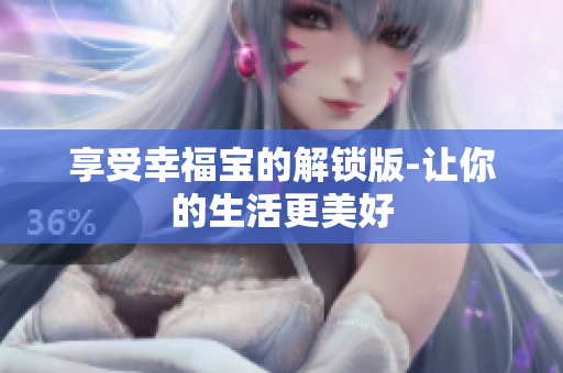 享受幸福宝的解锁版-让你的生活更美好