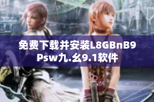 免费下载并安装L8GBnB9Psw九.幺9.1软件