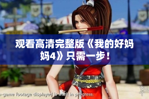 观看高清完整版《我的好妈妈4》只需一步！