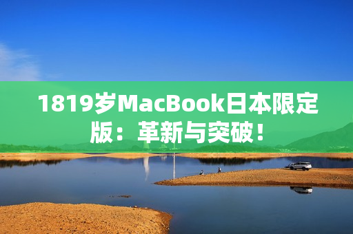 1819岁MacBook日本限定版：革新与突破！