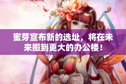 蜜芽宣布新的选址，将在未来搬到更大的办公楼！