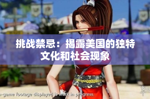 挑战禁忌：揭露美国的独特文化和社会现象