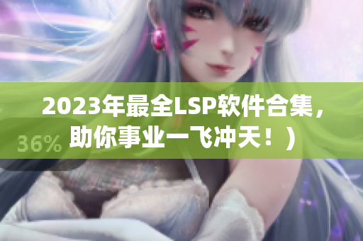 2023年最全LSP软件合集，助你事业一飞冲天！)