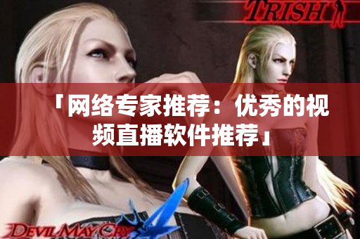 「网络专家推荐：优秀的视频直播软件推荐」