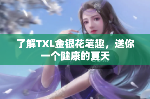 了解TXL金银花笔趣，送你一个健康的夏天