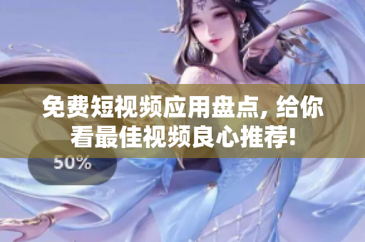 免费短视频应用盘点, 给你看最佳视频良心推荐!