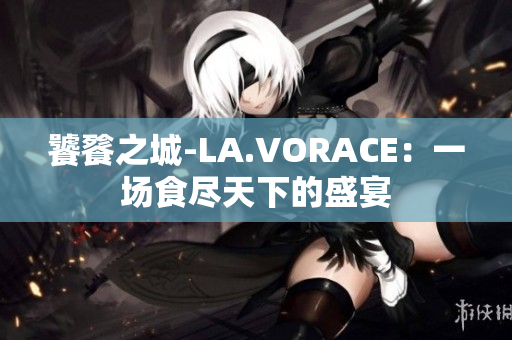 饕餮之城-LA.VORACE：一场食尽天下的盛宴