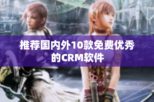 推荐国内外10款免费优秀的CRM软件