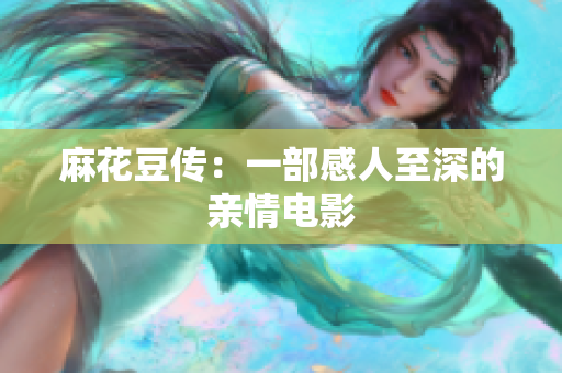 麻花豆传：一部感人至深的亲情电影