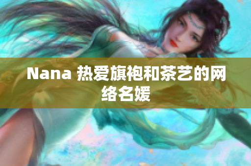 Nana 热爱旗袍和茶艺的网络名媛