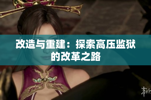改造与重建：探索高压监狱的改革之路