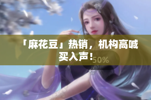 「麻花豆」热销，机构高喊买入声！