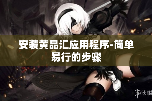 安装黄品汇应用程序-简单易行的步骤