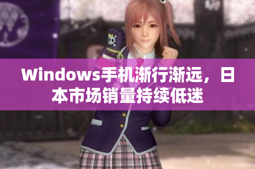 Windows手机渐行渐远，日本市场销量持续低迷