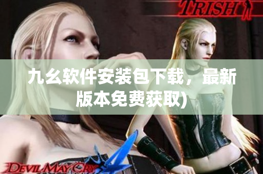 九幺软件安装包下载，最新版本免费获取)