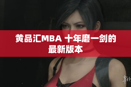 黄品汇MBA 十年磨一剑的最新版本